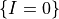 \{I=0\}