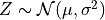 Z\sim \mathcal{N}(\mu, \sigma^2)