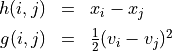 \begin{array}{rcl}
    h(i, j) &=& x_i-x_j \\[2mm]
    g(i, j) &=& \frac{1}{2}(v_i - v_j)^2
\end{array}