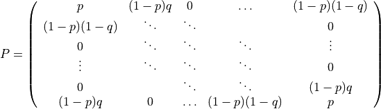 P = \left(\begin{array}{ccccc} p & (1-p)q & 0 & \ldots & (1-p)(1-q)\\ (1-p)(1-q) & \ddots & \ddots & &0\\ 0 & \ddots & \ddots & \ddots &\vdots\\ \vdots & \ddots & \ddots & \ddots & 0\\ 0 & & \ddots & \ddots & (1-p)q\\ (1-p)q & 0 & \ldots & (1-p)(1-q) & p \end{array}\right)