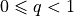 0 \leqslant q < 1
