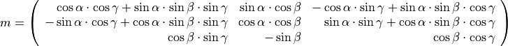 m = \left(\begin{array}{rrr}
        \cos\alpha \cdot \cos\gamma + \sin\alpha \cdot \sin\beta \cdot \sin\gamma &  \sin\alpha \cdot \cos\beta & - \cos\alpha \cdot \sin\gamma + \sin\alpha \cdot \sin\beta \cdot \cos\gamma \\               - \sin\alpha \cdot \cos\gamma + \cos\alpha \cdot \sin\beta \cdot \sin\gamma &  \cos\alpha \cdot \cos\beta &   \sin\alpha \cdot \sin\gamma + \cos\alpha \cdot \sin\beta \cdot \cos\gamma \\                                                                        \cos\beta \cdot \sin\gamma &                    - \sin\beta &                                                          \cos\beta \cdot \cos\gamma
    \end{array}\right)