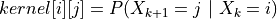 kernel[i][j] = P(X_{k+1}=j\ \vert\ X_{k}=i)