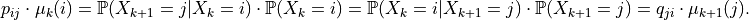 p_{ij}\cdot\mu_k(i)=\mathbb{P}(X_{k+1}=j\vert X_k=i)\cdot\mathbb{P}(X_k=i) = \mathbb{P}(X_{k}=i\vert X_{k+1}=j)\cdot\mathbb{P}(X_{k+1}=j)=q_{ji}\cdot\mu_{k+1}(j).