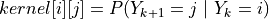 kernel[i][j] = P(Y_{k+1}=j\ \vert\ Y_{k}=i)