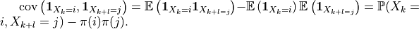 \operatorname{cov}\left(\mathbf{1}_{X_k=i}, \mathbf{1}_{X_{k+l}=j}\right) = \mathbb{E}\left(\mathbf{1}_{X_k=i}\mathbf{1}_{X_{k+l=j}}\right) -\mathbb{E}\left(\mathbf{1}_{X_k=i}\right)\mathbb{E}\left(\mathbf{1}_{X_{k+l=j}}\right) = \mathbb{P}(X_k=i, X_{k+l}=j) - \pi(i)\pi(j).