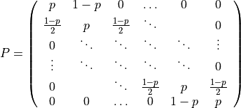 P = \left(\begin{array}{cccccc}
    p              & 1-p     & 0              & \ldots        & 0       & 0\\
    \frac{1-p}{2} & p       & \frac{1-p}{2} & \ddots        &         & 0\\
    0              & \ddots & \ddots        & \ddots        & \ddots & \vdots\\
    \vdots        & \ddots & \ddots        & \ddots        & \ddots & 0\\
    0              &         & \ddots        & \frac{1-p}{2} &  p      & \frac{1-p}{2}\\
    0              & 0       & \ldots        &     0          &  1-p   & p
    \end{array}\right)