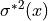 {\sigma^*}^2(x)