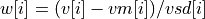 w[i] = (v[i] - vm[i])/vsd[i]