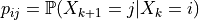 p_{ij} = \mathbb{P}(X_{k+1}=j \vert X_k=i)