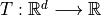 T: \mathbb{R}^d \longrightarrow \mathbb{R}