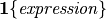 \mathbf{1}\{\textit{expression}\}